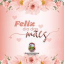 Feliz Dia das Mães! Feliz Dia das Mães!